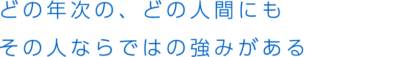 どの年次の、どの人間にもその人ならではの強みがある