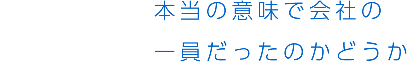 本当の意味で会社の一員だったのかどうか