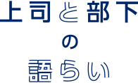 上司と部下の語らい
