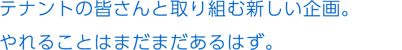 テナントの皆さんと取り組む新しい企画。やれることはまだまだあるはず。
