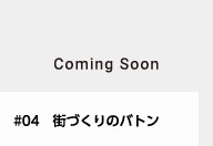 #04 街づくりのバトン comingsoon