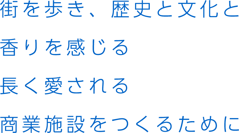 街を歩き、歴史と文化と香りを感じる　長く愛される商業施設をつくるために